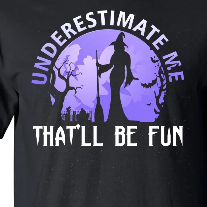 Underestimate Me Thatll Be Fun Funny Halloween Witch Sarcastic Quote Tall T-Shirt