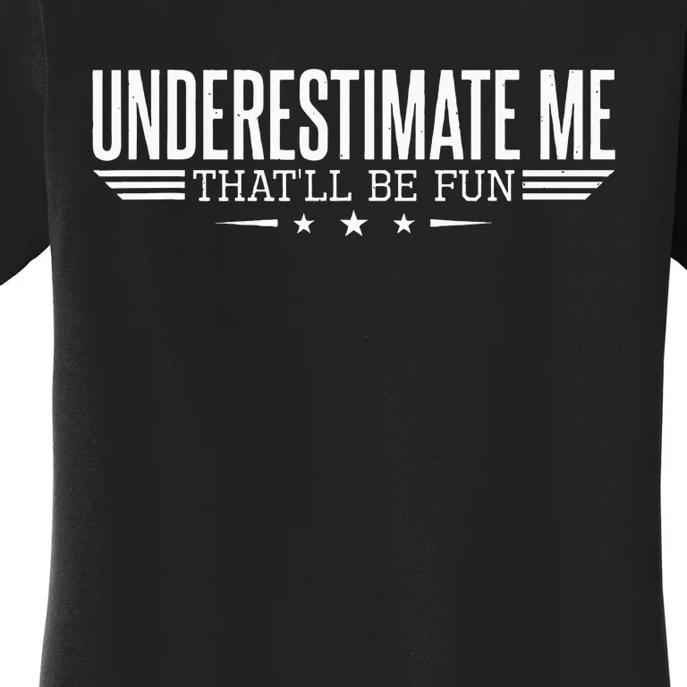 Underestimate Me Thatll Be Fun Proud Men And Women Women's T-Shirt