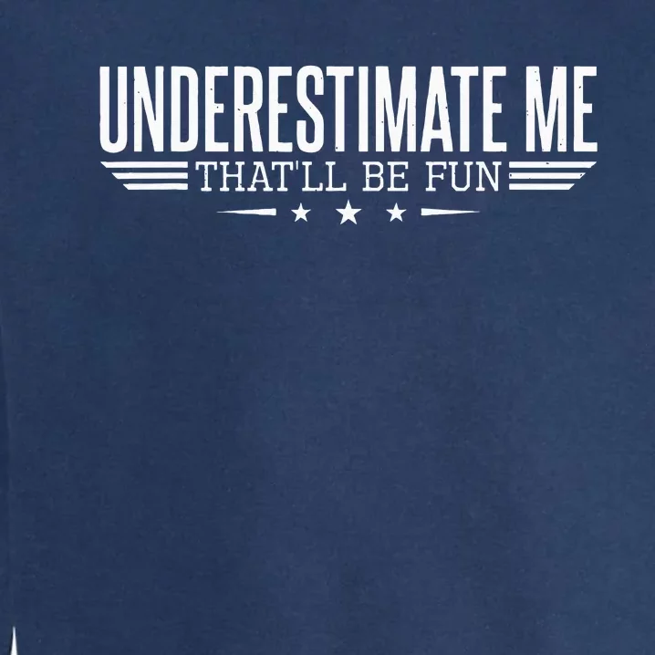 Underestimate Me Thatll Be Fun Proud Men And Women Garment-Dyed Sweatshirt