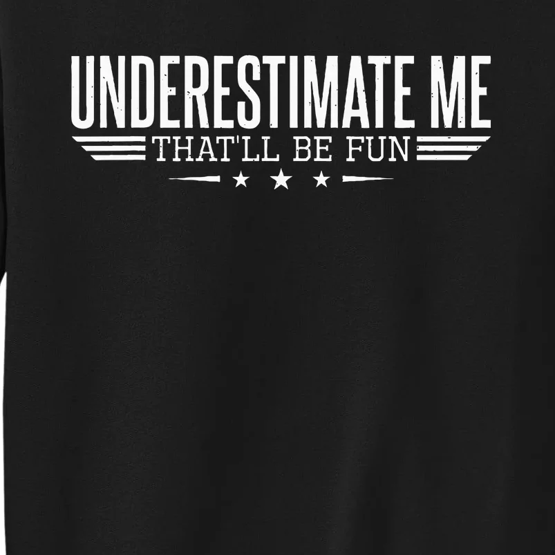 Underestimate Me ThatLl Be Fun Proud And Women Tall Sweatshirt