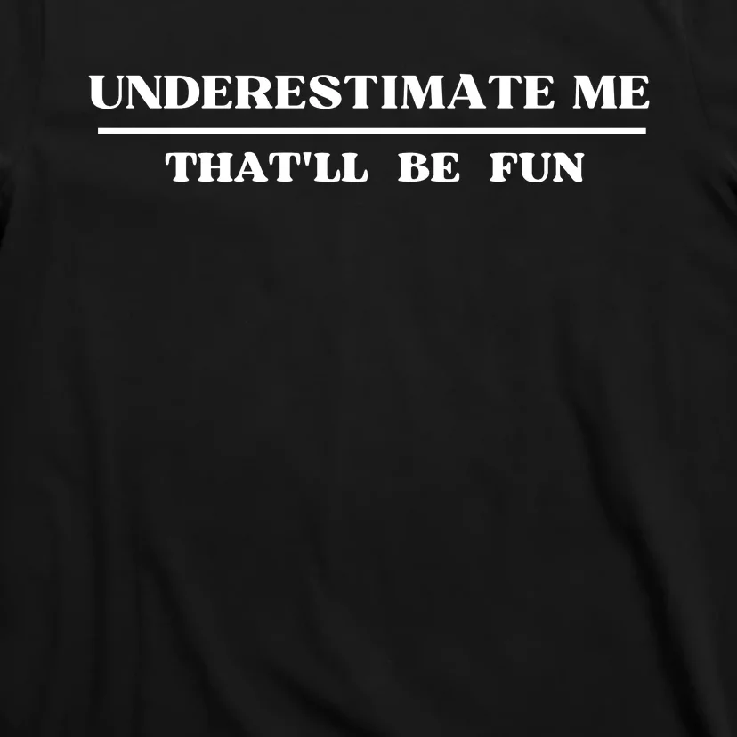 Underestimate Me That'll Be Fun Funny T-Shirt