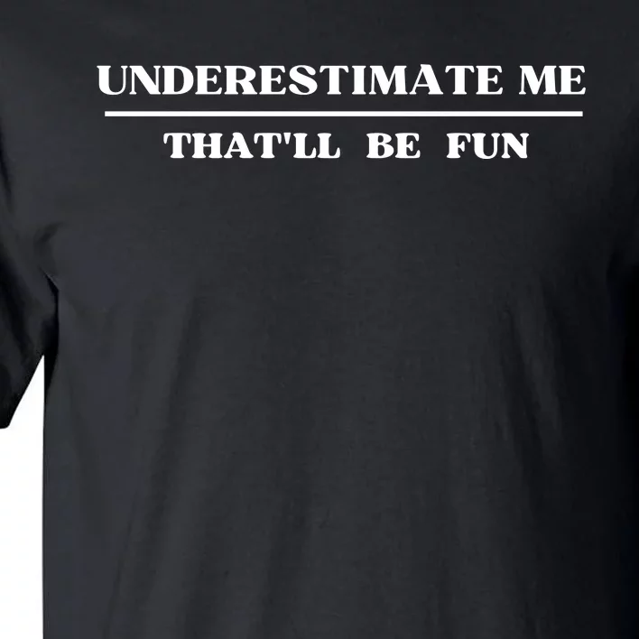 Underestimate Me That'll Be Fun Funny Tall T-Shirt