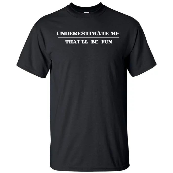 Underestimate Me That'll Be Fun Funny Tall T-Shirt