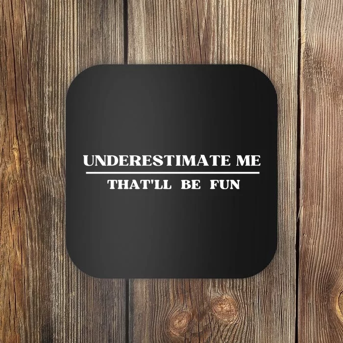 Underestimate Me That'll Be Fun Funny Coaster