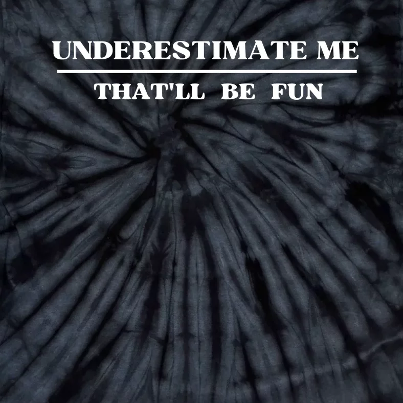 Underestimate Me That'll Be Fun Funny Tie-Dye T-Shirt