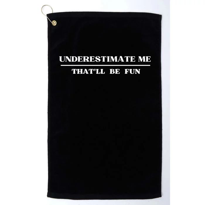 Underestimate Me That'll Be Fun Funny Platinum Collection Golf Towel