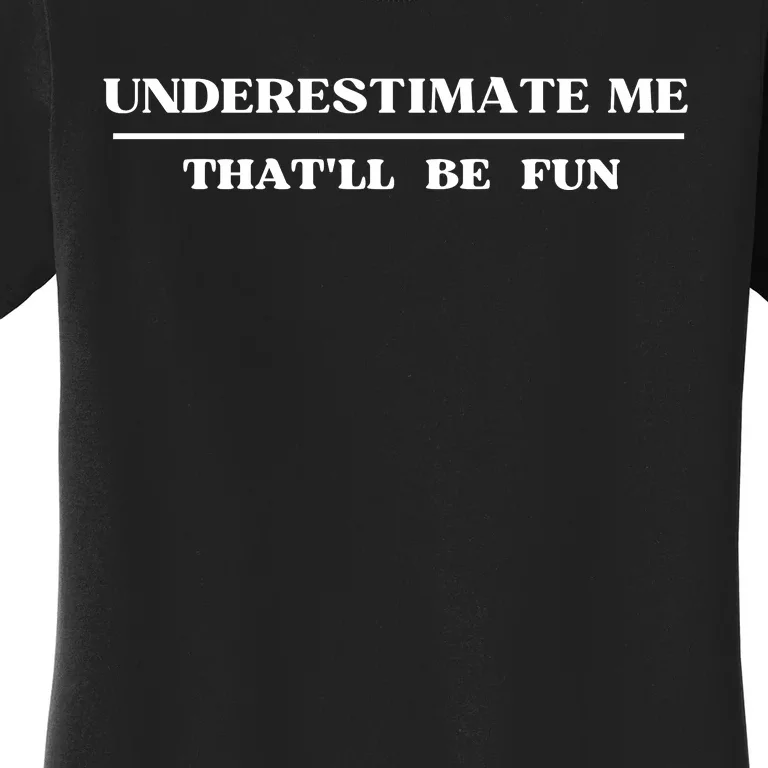 Underestimate Me That'll Be Fun Funny Women's T-Shirt