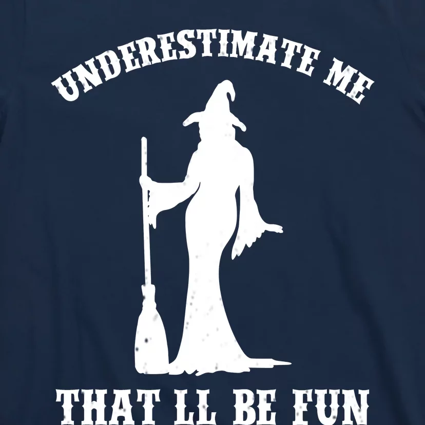 Underestimate Me ThatLl Be Fun Funny Witch Halloween T-Shirt