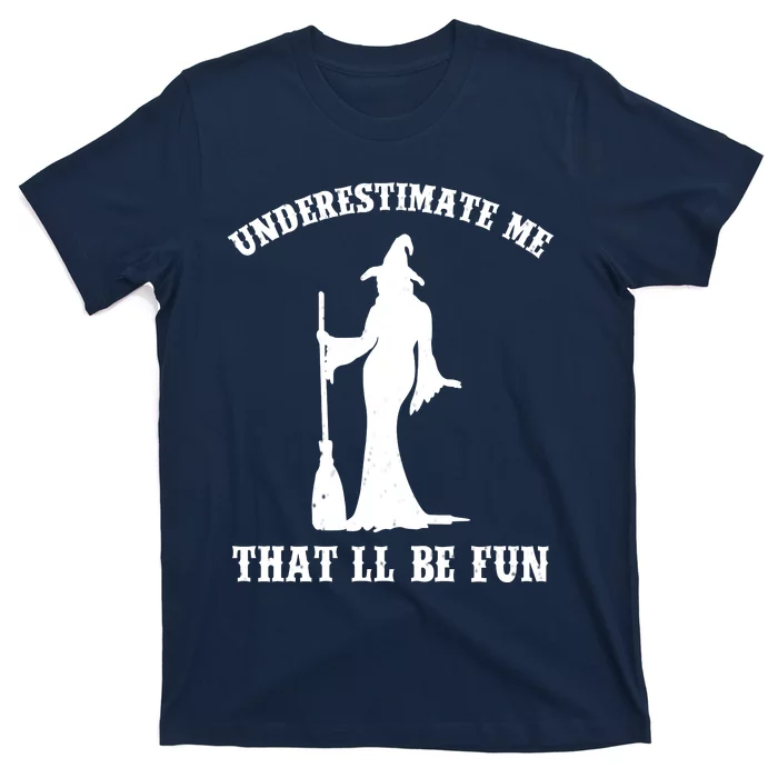 Underestimate Me ThatLl Be Fun Funny Witch Halloween T-Shirt