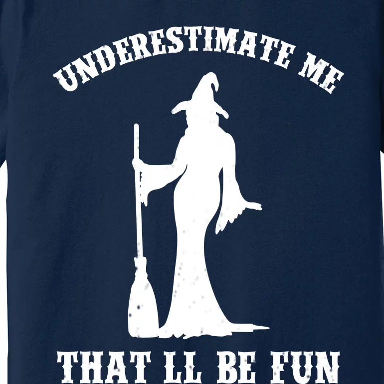 Underestimate Me ThatLl Be Fun Funny Witch Halloween Premium T-Shirt