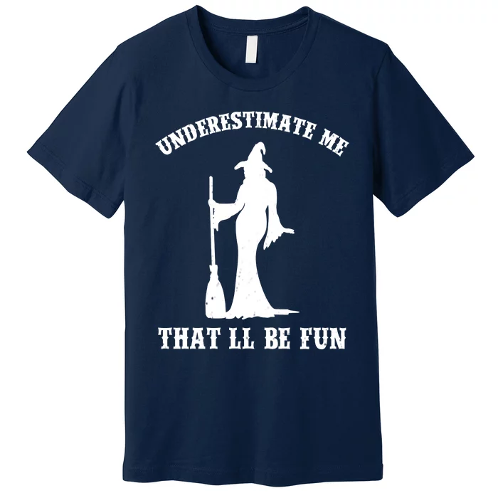 Underestimate Me ThatLl Be Fun Funny Witch Halloween Premium T-Shirt