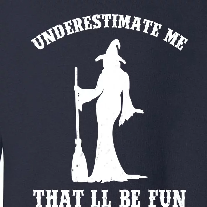 Underestimate Me ThatLl Be Fun Funny Witch Halloween Toddler Sweatshirt