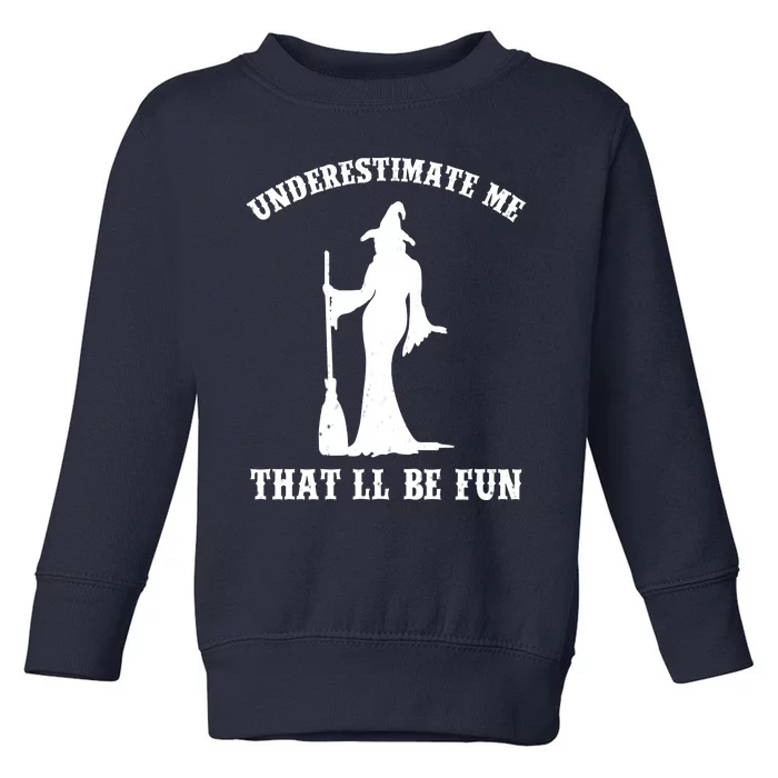 Underestimate Me ThatLl Be Fun Funny Witch Halloween Toddler Sweatshirt