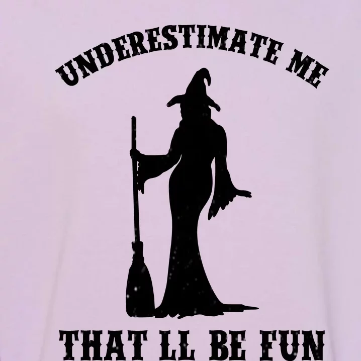 Underestimate Me ThatLl Be Fun Funny Witch Halloween Garment-Dyed Sweatshirt