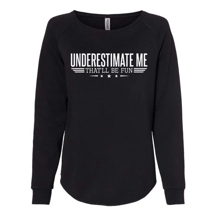 Underestimate Me Thatll Be Fun Proud Men And Women Womens California Wash Sweatshirt