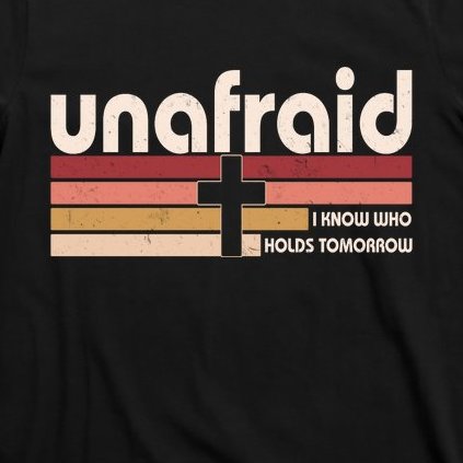 Unafraid I Know Who Holds Tomorrow Christian Faith T-Shirt