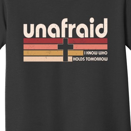 Unafraid I Know Who Holds Tomorrow Christian Faith Toddler T-Shirt