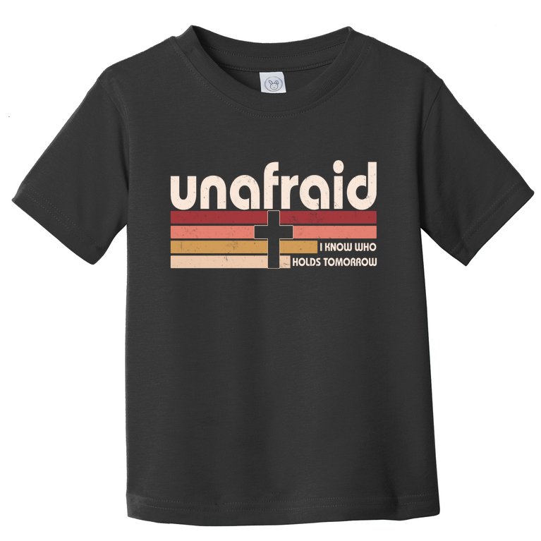 Unafraid I Know Who Holds Tomorrow Christian Faith Toddler T-Shirt