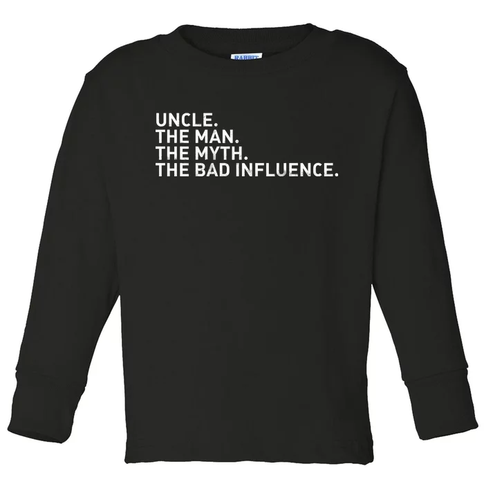 Uncle The Man The Myth The Bad Influence Toddler Long Sleeve Shirt