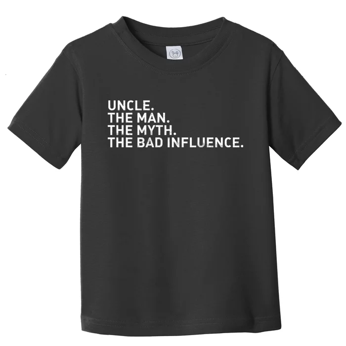 Uncle The Man The Myth The Bad Influence Toddler T-Shirt