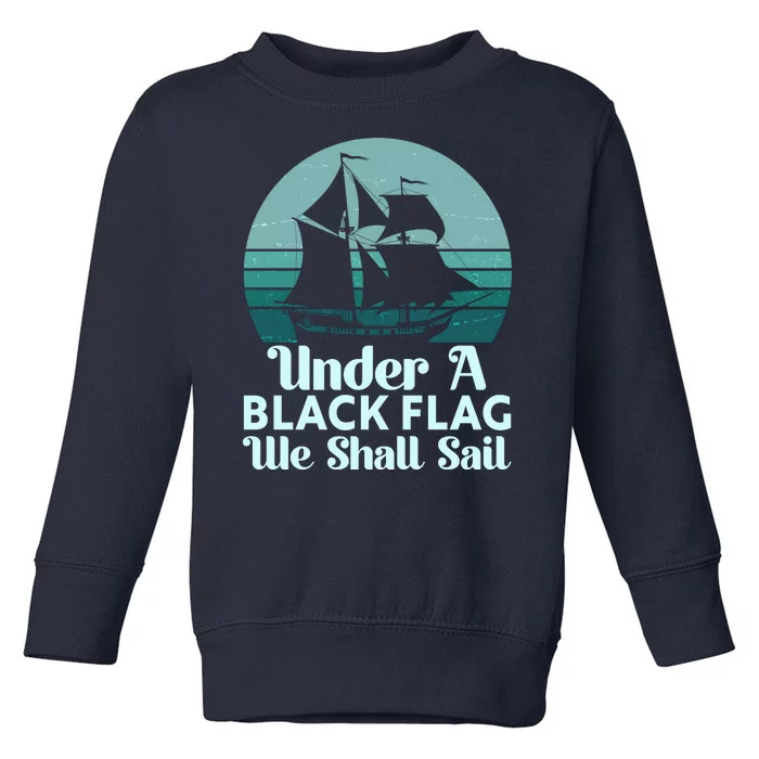 Under A Black Flag We Shall Sail Vintage Pirate Ship Motto Toddler Sweatshirt