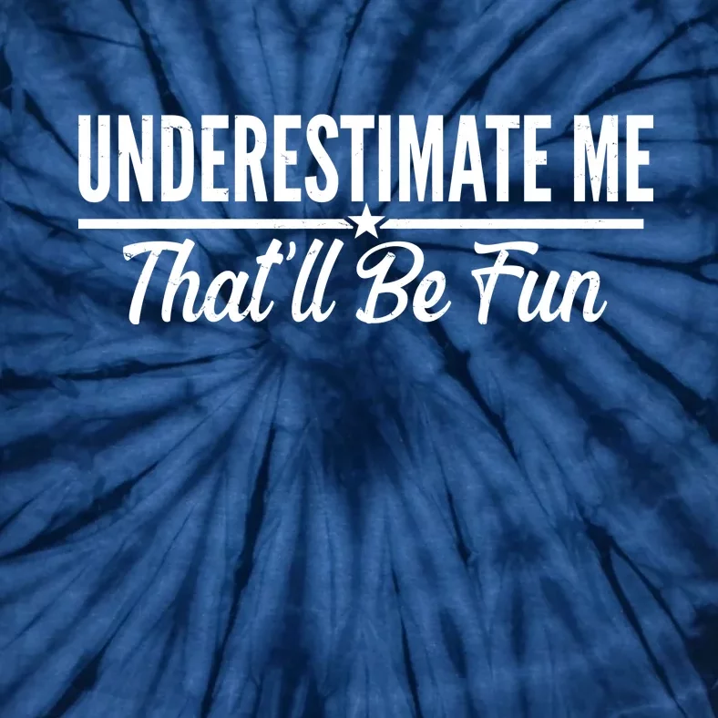 Underestimate Me That'll Be Fun Tie-Dye T-Shirt