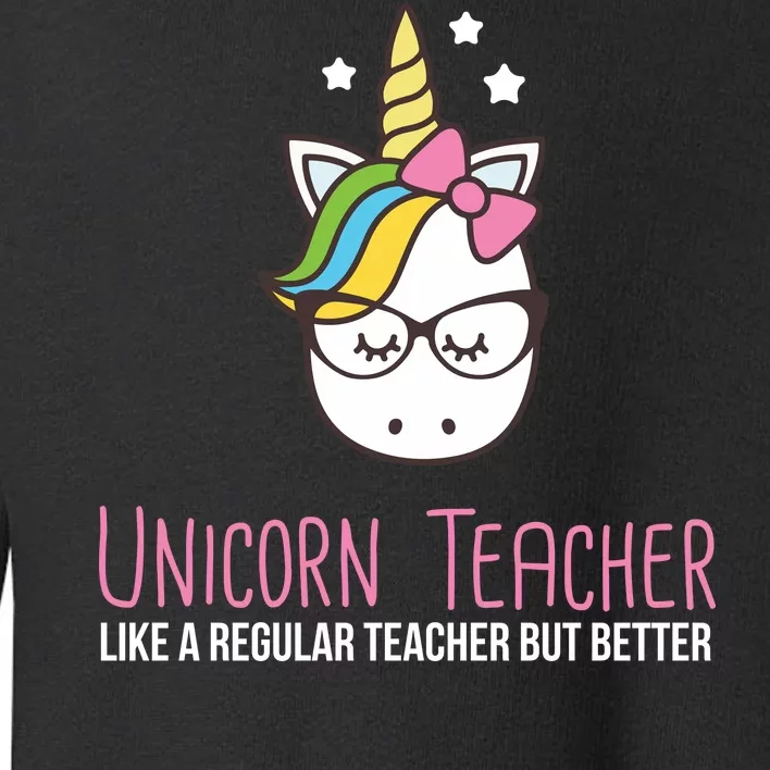 Unicorn Teacher Like A Regular Teacher But Better Toddler Sweatshirt