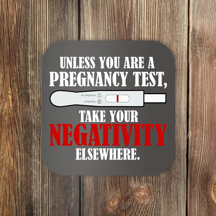 Unless You Are a Pregnancy Test Take Your Negativity Elsewhere Coaster