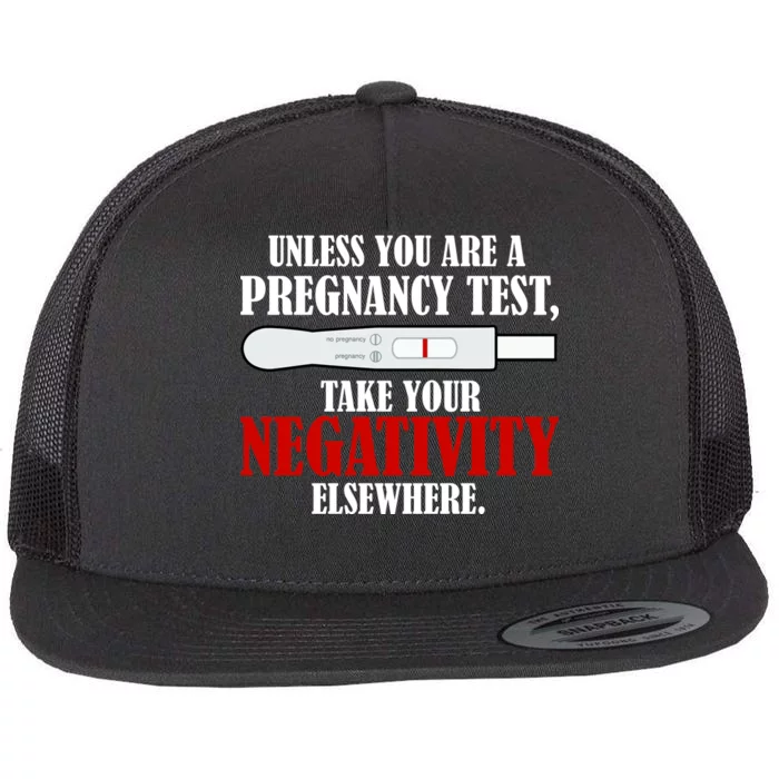 Unless You Are a Pregnancy Test Take Your Negativity Elsewhere Flat Bill Trucker Hat