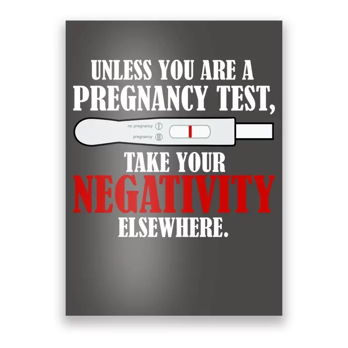 Unless You Are a Pregnancy Test Take Your Negativity Elsewhere Poster