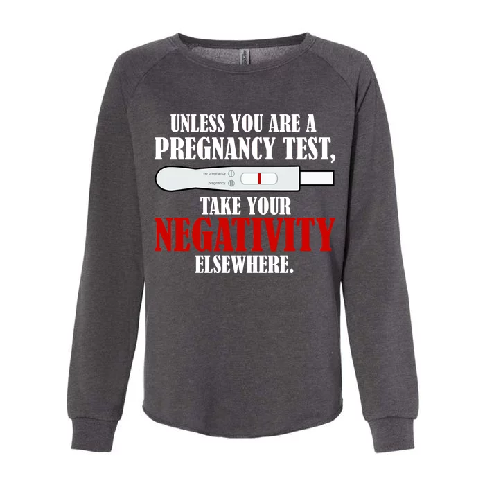 Unless You Are a Pregnancy Test Take Your Negativity Elsewhere Womens California Wash Sweatshirt