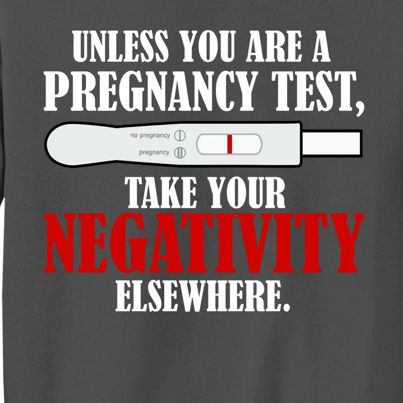 Unless You Are a Pregnancy Test Take Your Negativity Elsewhere Tall Sweatshirt