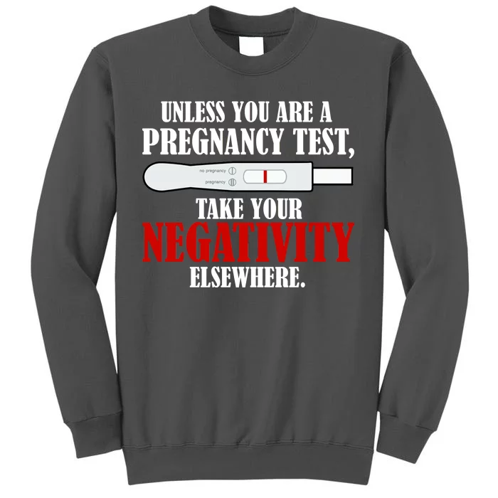 Unless You Are a Pregnancy Test Take Your Negativity Elsewhere Tall Sweatshirt