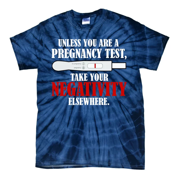 Unless You Are a Pregnancy Test Take Your Negativity Elsewhere Tie-Dye T-Shirt