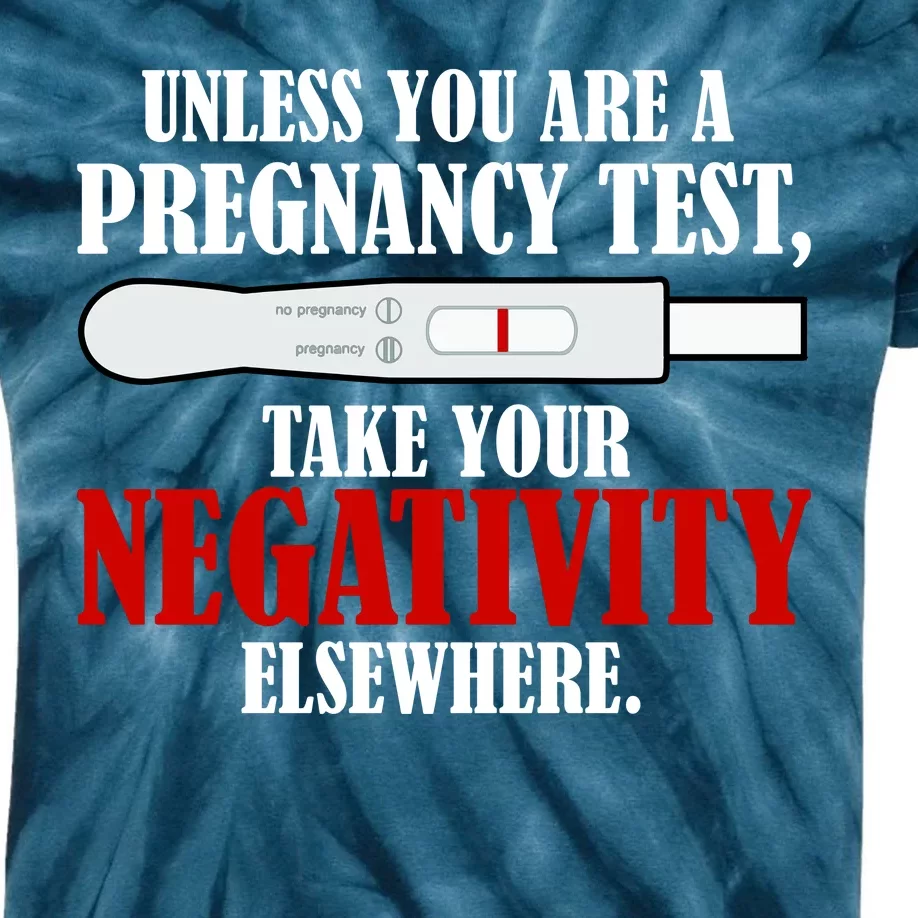 Unless You Are a Pregnancy Test Take Your Negativity Elsewhere Kids Tie-Dye T-Shirt