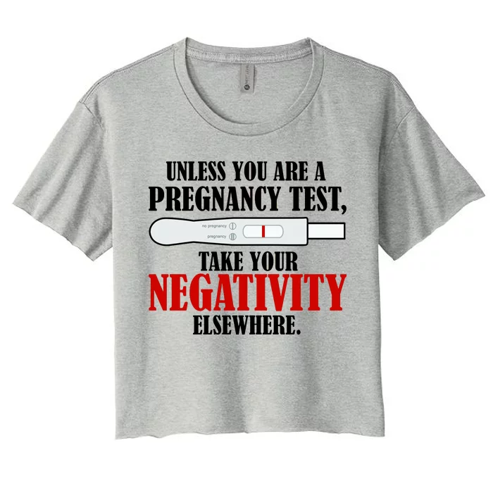 Unless You Are a Pregnancy Test Take Your Negativity Elsewhere Women's Crop Top Tee