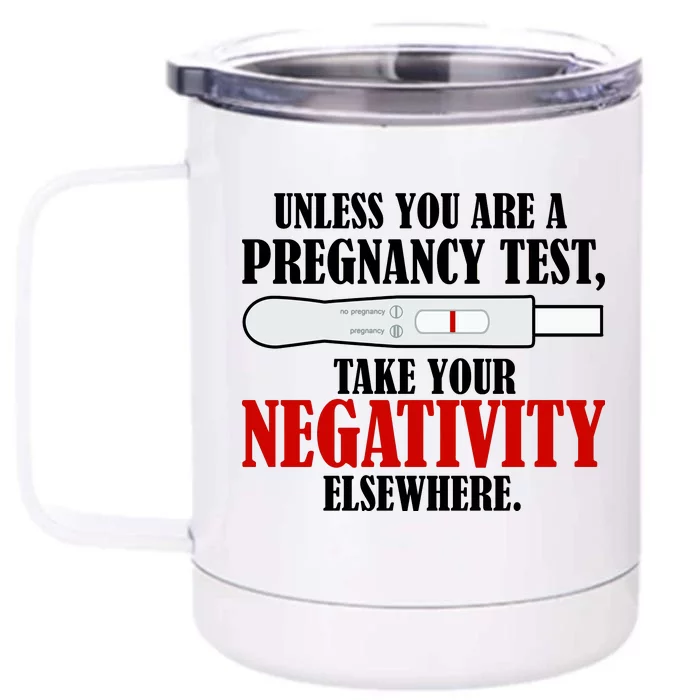 Unless You Are a Pregnancy Test Take Your Negativity Elsewhere Front & Back 12oz Stainless Steel Tumbler Cup