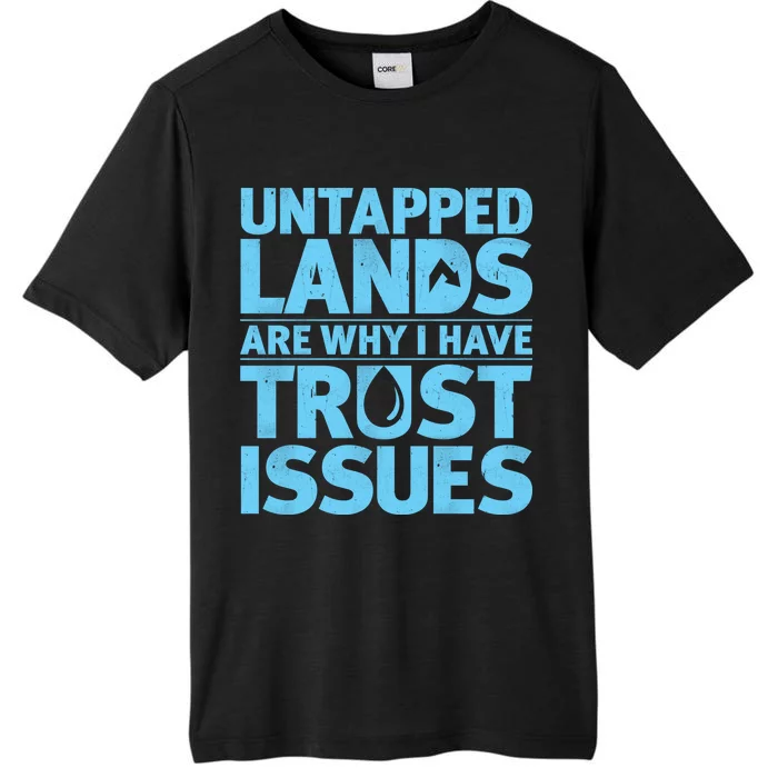 Untapped Lands Are Why I Have Trust Issues ChromaSoft Performance T-Shirt