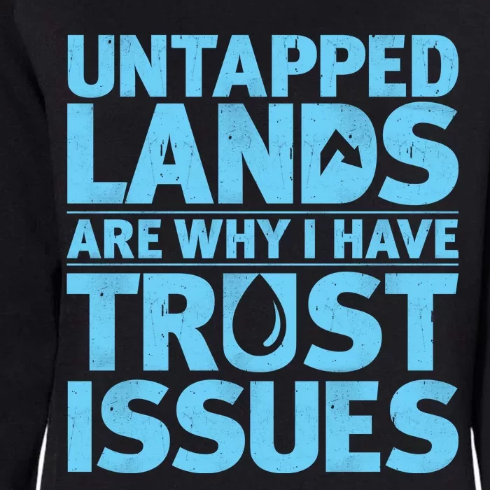 Untapped Lands Are Why I Have Trust Issues Womens California Wash Sweatshirt