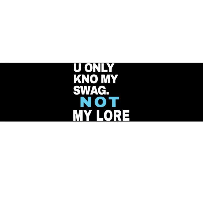 U Only Kno My Swag Not My Lore Bumper Sticker