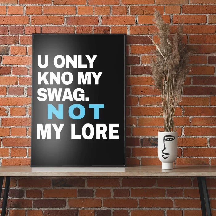 U Only Kno My Swag Not My Lore Poster