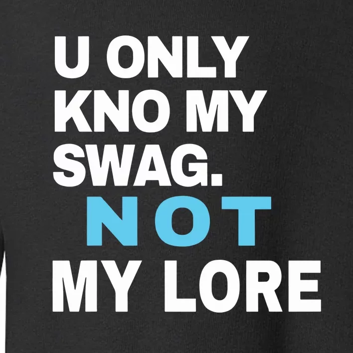 U Only Kno My Swag Not My Lore Toddler Sweatshirt