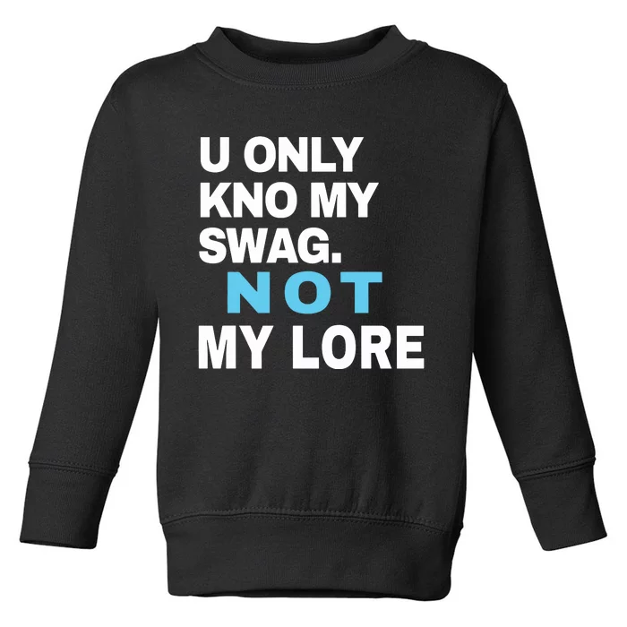 U Only Kno My Swag Not My Lore Toddler Sweatshirt