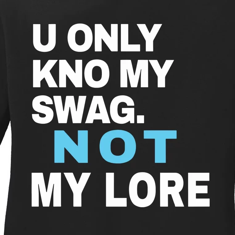 U Only Kno My Swag Not My Lore Ladies Long Sleeve Shirt