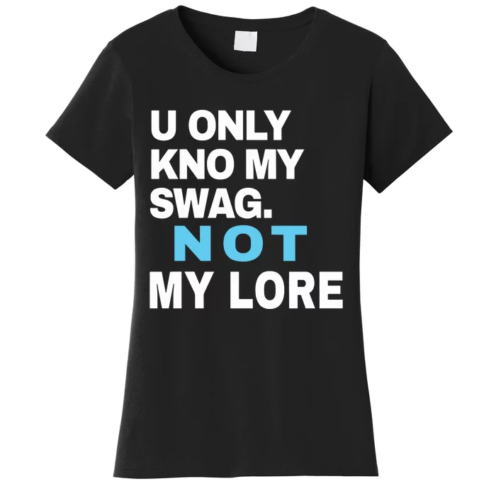 U Only Kno My Swag Not My Lore Women's T-Shirt