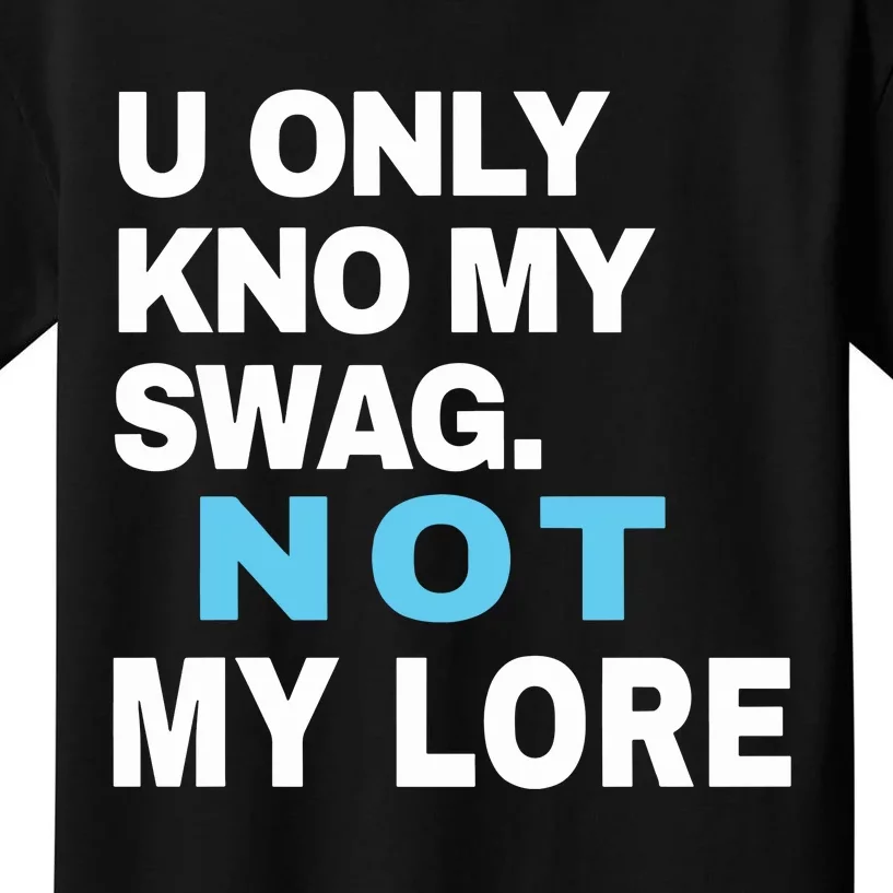 U Only Kno My Swag Not My Lore Kids T-Shirt