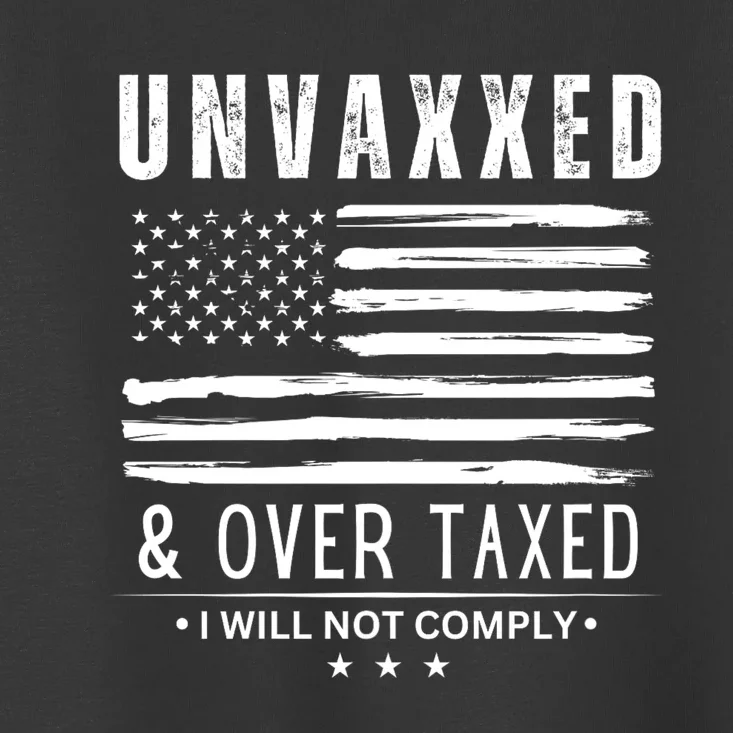 Unvaxxed & Over Taxed I Will Not Comply Unvaxxed And Overtaxed Toddler T-Shirt