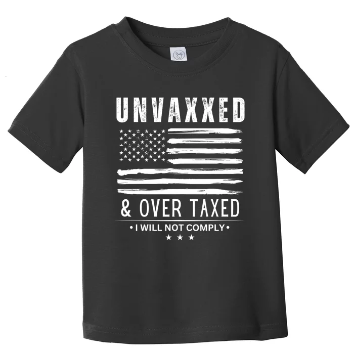 Unvaxxed & Over Taxed I Will Not Comply Unvaxxed And Overtaxed Toddler T-Shirt