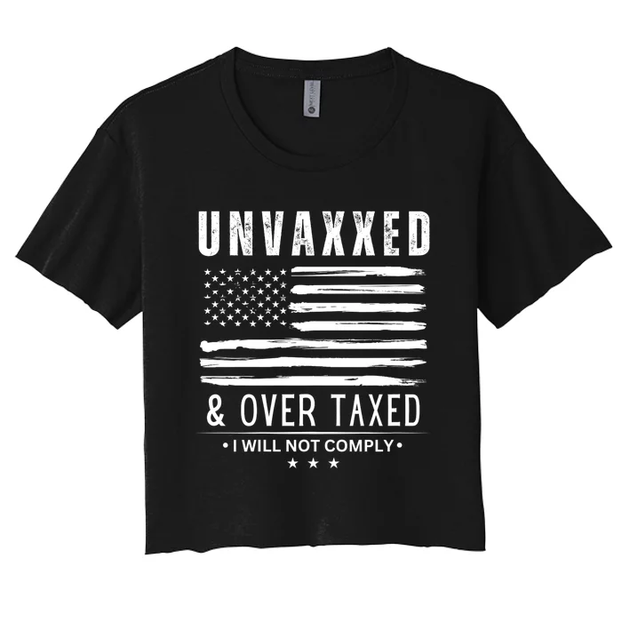 Unvaxxed & Over Taxed I Will Not Comply Unvaxxed And Overtaxed Women's Crop Top Tee