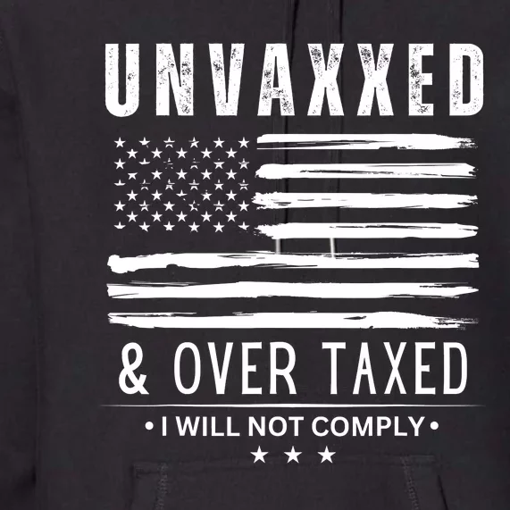 Unvaxxed & Over Taxed I Will Not Comply Premium Hoodie